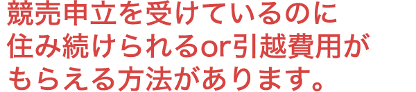 競売申立を受けているのに住み続けられるor引越費用がもらえる方法があります。